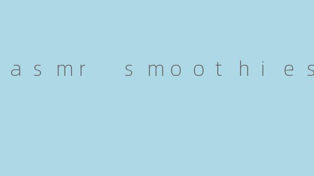 asmr smoothies